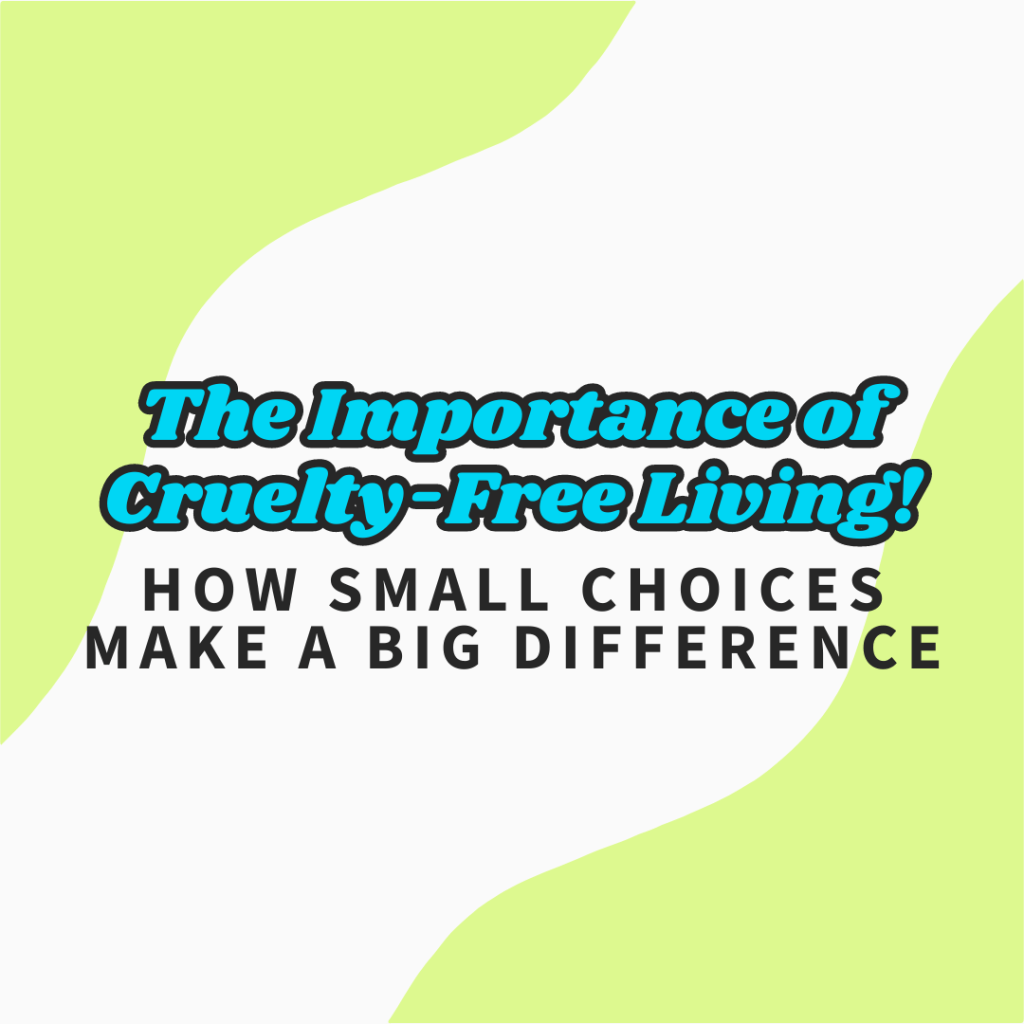 The Importance of Cruelty-Free Living: How Small Choices Make a Big&nbsp;Difference